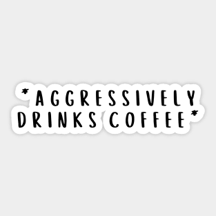 Aggressively Drinks Coffee Sticker